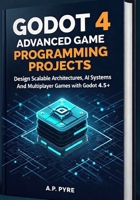 Godot 4 Advanced Game Programming Projects: Design Scalable Architectures, AI Systems and Multiplayer Games with Godot 4.5+ B0GQSYSJF5 Book Cover