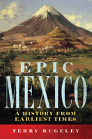 Epic Mexico: A History from Its Earliest Times 0806167076 Book Cover