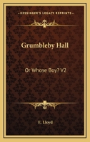 Grumbleby Hall: Or Whose Boy? V2 1163300217 Book Cover