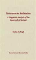 Testament to Ruthenian: A Linguistic Analysis of the Smotryc'kyj Variant (Harvard Series in Ukrainian Studies) 091645875X Book Cover