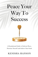 Peace Your Way to Success: A foundational guide to cultivate peace, prioritize yourself and achieve your goals 1738833623 Book Cover