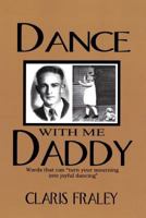 Dance with Me Daddy: Words That Turn Your Mourning Into Joyful Dancing 144974446X Book Cover
