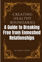 Creating Healthy Boundaries: A Guide to Breaking Free from Enmeshed Relationships B0BXN47SZ8 Book Cover