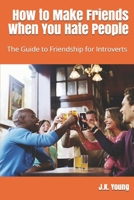 How to Make Friends When You Hate People: The Guide to Friendship for Introverts B084DD8R5H Book Cover