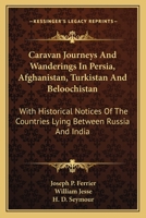 Caravan Journeys and Wanderings in Persia, Afghanistan, Turkistan, and Beloochistan: With Historical Notices of the Countries Lying between Russia and ... Unpublished Manuscript by William Jesse 1016263465 Book Cover