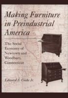 Making Furniture in Preindustrial America: The Social Economy of Newtown and Woodbury, Connecticut (Studies in Industry and Society, 10) 1421436051 Book Cover