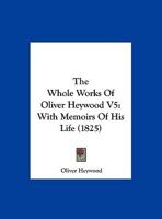 The Whole Works Of Oliver Heywood V5: With Memoirs Of His Life 1104408740 Book Cover