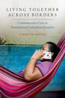 Living Together Across Borders: Communicative Care in Transnational Salvadoran Families 0197755747 Book Cover