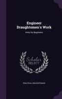 Engineer Draughtsmen's Work: Hints for Beginners 1358263957 Book Cover