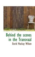 Behind the Scenes in the Transvaal 1163276170 Book Cover