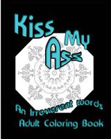 Kiss My Ass: An Irreverent words Adult Coloring Book 1532820550 Book Cover