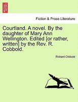 Courtland. A novel. By the daughter of Mary Ann Wellington. Edited [or rather, written] by the Rev. R. Cobbold. 1241228426 Book Cover