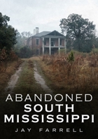 Abandoned South Mississippi (America Through Time) 1634992652 Book Cover