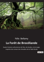 La Forêt de Brocéliande: Quatre histoires arthuriennes de fées, de druides, et de magie, inspirées des romans des chevaliers de la Table Ronde 2382743182 Book Cover