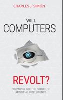 Will Computers Revolt?: Preparing for the Future of Artificial Intelligence 1732687218 Book Cover