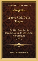 Lettres A M. De La Trappe: Ou L'On Examine Sa Reponse Au Traite Des Etudes Monastiques (1692) 116630535X Book Cover