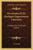 Des Jesuites Et de Quelques Engouements Litteraires: A Propos Du Juif Errant (1845) 1161053840 Book Cover