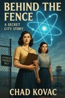Behind the Fence: A Secret City Story B0FDXB4L9Z Book Cover