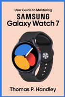 USER GUIDE TO MASTERING SAMSUNG GALAXY WATCH 7: Improve Your Health Tracking with Advanced Sensors and Features B0FQ5D5BMS Book Cover