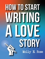 How To Start Writing A Love Story B084QLXK29 Book Cover