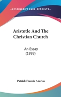 Aristotle And The Christian Church: An Essay 1436780934 Book Cover