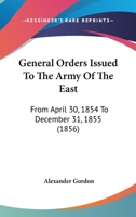 General Orders Issued To The Army Of The East: From April 30, 1854 To December 31, 1855 1120623448 Book Cover