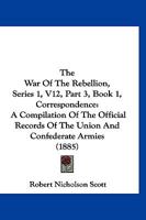 The War Of The Rebellion, Series 1, V12, Part 3, Book 1, Correspondence: A Compilation Of The Official Records Of The Union And Confederate Armies 1168163803 Book Cover