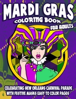 Mardi Gras Coloring Book For Adults: Celebrating New Orleans Carnival Parade With Festive Masks To Color Relaxing Pages B08W7SH4V5 Book Cover
