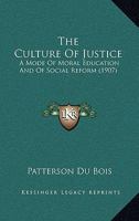 The Culture of Justice: A Mode of Moral Education and of Social Reform (Classic Reprint) 0469991712 Book Cover