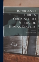 Inorganic Forces Ordained to Supersede Human Slavery 1018957391 Book Cover