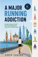 A Major Running Addiction: One Man’s Obsessive, Painful and Occasionally Ridiculous Pursuit of the Six Marathon Majors B0H4TQ7VN9 Book Cover
