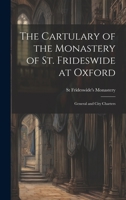 The Cartulary of the Monastery of St. Frideswide at Oxford: General and City Charters 1020708263 Book Cover