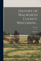 History of Walworth County, Wisconsin ..; Volume 2 1015988385 Book Cover
