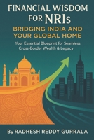 Financial Wisdom for NRIs: Bridging India and Your Global Home: Your Essential Blueprint for Seamless Cross-Border Wealth & Legacy B0FCSD1P4Z Book Cover