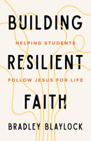 Building Resilient Faith: Helping Students Follow Jesus for Life 1645076474 Book Cover