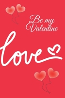 Be my Valentine. Love: Amazing diary of the emanation of beauty, tenderness and love (100 pages, 6 x 9) 1656582732 Book Cover