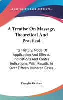 A Treatise On Massage, Theoretical And Practical: Its History, Mode Of Application And Effects, Indications And Contra Indications; With Results In Over Fifteen Hundred Cases 1432646222 Book Cover