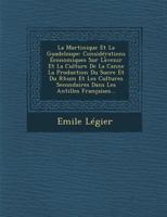 La Martinique Et La Guadeloupe: Consid�rations �conomiques Sur La̓venir Et La Culture De La Canne La Production Du Sucre Et Du Rhum Et Les Cultures Secondaires Dans Les Antilles Fran�aises... 1249945747 Book Cover