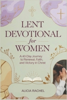LENT DEVOTIONAL FOR WOMEN 2025: A 40-Day Journey of Faith, Renewal, and Victory in Christ B0DVRF2L83 Book Cover