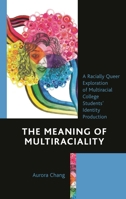 The Meaning of Multiraciality: A Racially Queer Exploration of Multiracial College Students' Identity Production 1793617279 Book Cover