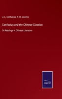 Confucius and the Chinese Classics: Or Readings in Chinese Literature 3752530839 Book Cover