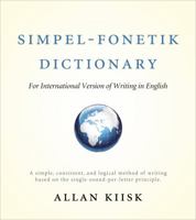 Simpel-Fonetik Dictionary for International Version of Writing in English: A Simple, Consistent, and Logical Method of Writing Based on the Single-Sound-Per-Letter Principle. 1618626817 Book Cover