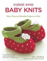 Cutest Ever Baby Knits: More Than 25 Adorable Projects to Knit 1504800168 Book Cover