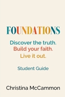 Foundations - Discover the truth. Build your faith. Live it out.: Student Guide (Foundations: A Discipleship Series) B0FF2KJ3JS Book Cover