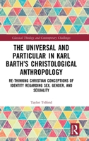 The Universal and Particular in Karl Barth’s Christological Anthropology: Re-Thinking Christian Conceptions of Identity Regarding Sex, Gender, and ... Theology and Contemporary Challenges) 9048573637 Book Cover
