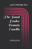 The Band Leader Francis Casella: (1934-2019) B0DT6YCXJ8 Book Cover
