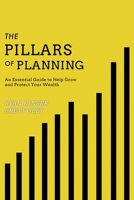 The Pillars of Planning: An Essential Guide to Help Grow and Protect Your Wealth 163073313X Book Cover