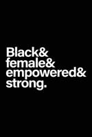 Black & Female & Empowered & Strong: 6x9 100 Pages, African American gag gift, Black History Month journal, Black Pride Notebook, Melanin diary, for little girls women, mom, sister, wife 1719500754 Book Cover