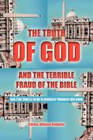 The Truth of God and the Terrible Fraud of the Bible: God that Dwells in Me is Revealed Through This Book 1468537652 Book Cover