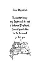 Dear Boyfriend, Thanks for being my Boyfriend. if i had a different Boyfriend, I would punch him in the face and go find you: Special and funny valentine's day, Birthday Gift for Boyfriend, Blank Line 1661917224 Book Cover